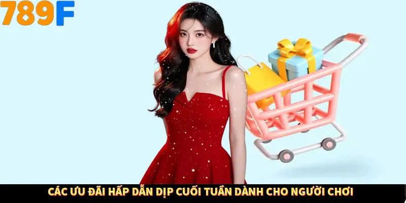 Các ưu đãi dịp cuối tuần dành cho người chơi Các ưu đãi dịp cuối tuần dành cho người chơi