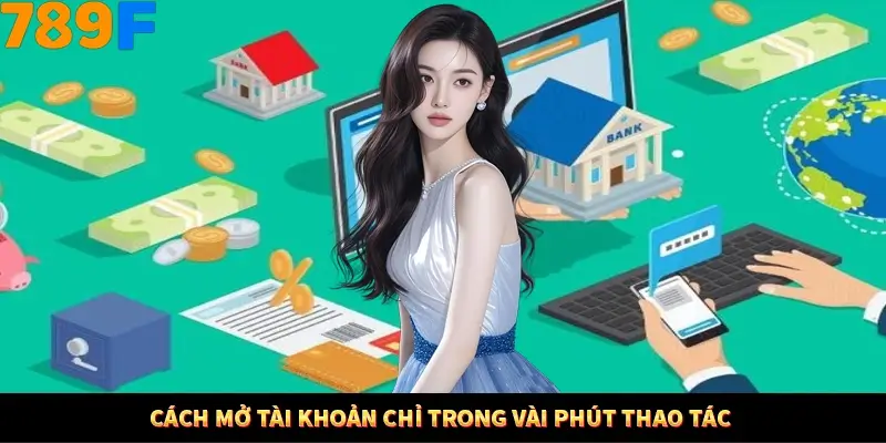 Cách mở tài khoản chỉ trong vài phút thao tác