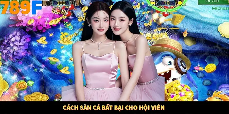 Cách săn cá bất bại cho hội viên Cách săn cá bất bại cho hội viên