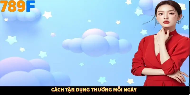 Cách tận dụng thưởng mỗi ngày Cách tận dụng thưởng mỗi ngày