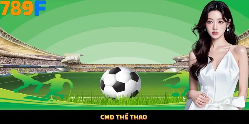 CMD Thể Thao 789F – Cược Thông Minh, Trúng Lớn Ngay Tức Thì 1 CMD Thể Thao