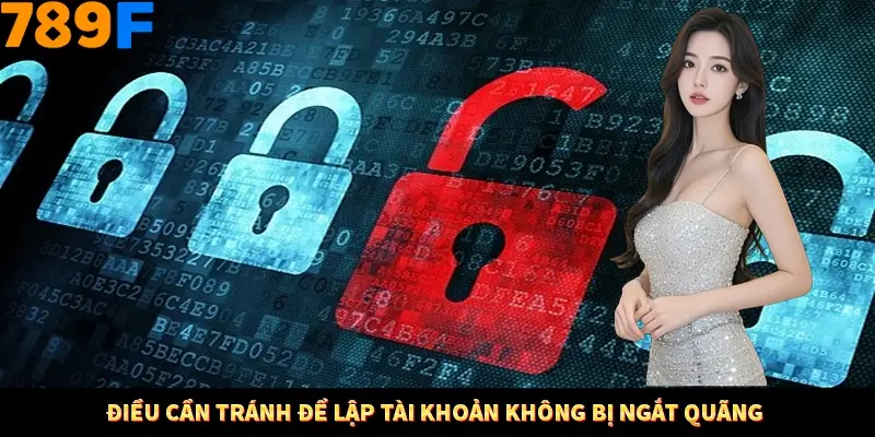 Điều cần tránh để lập tài khoản không bị ngắt quãng