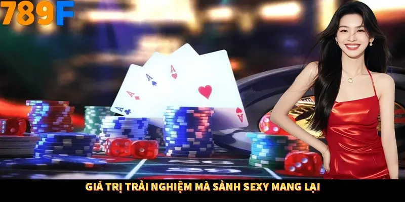 Giá trị trải nghiệm mà sảnh sexy mang lại 