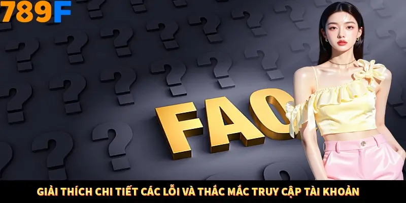 Giải thích chi tiết các lỗi và thắc mắc truy cập tài khoản Giải thích chi tiết các lỗi và thắc mắc truy cập tài khoản