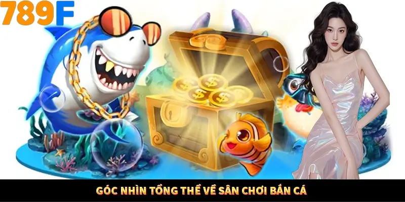 Góc nhìn tổng thể về sân chơi bắn cá