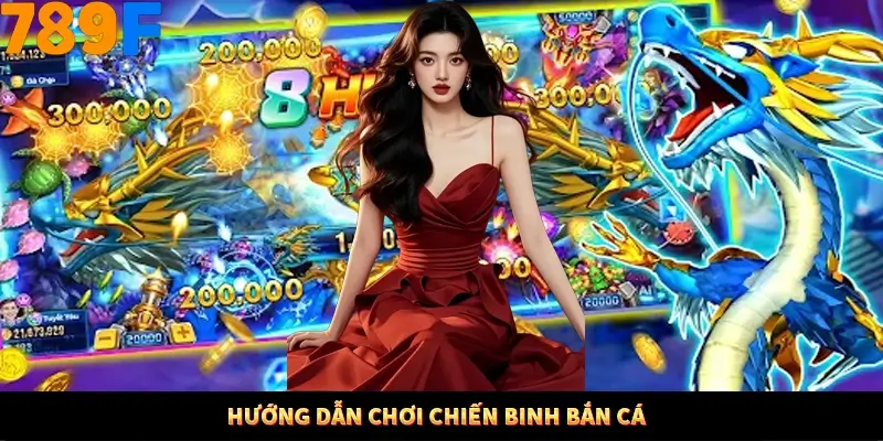 Hướng dẫn chơi chiến binh bắn cá