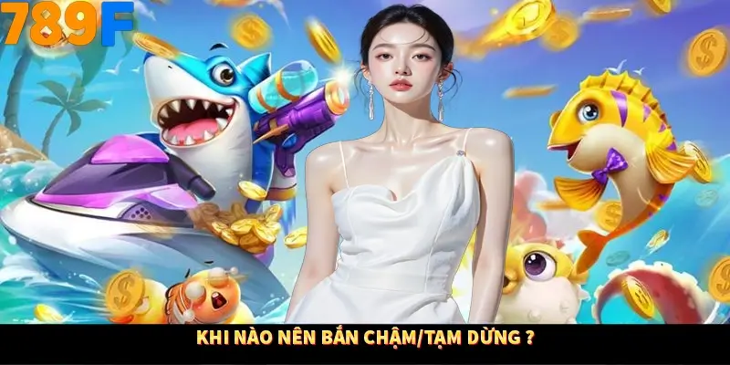 Khi nào nên bắn chậm /tạm dừng? Khi nào nên bắn chậm /tạm dừng?