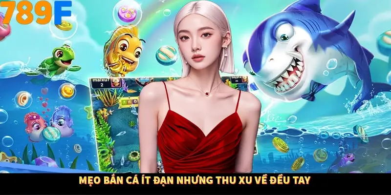 Mẹo bắn cá ít đạn nhưng thu xu về đều tay Mẹo bắn cá ít đạn nhưng thu xu về đều tay