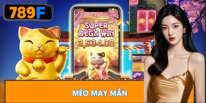 Mèo May Mắn 789F – Thử Vận May, Nhận Ngay Quà Khủng 2 Mèo may mắn