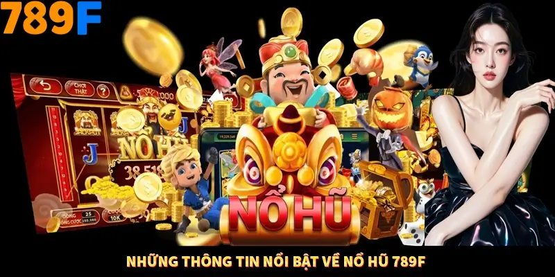 Những thông tin nổi bật về nổ hũ 789F Những thông tin nổi bật về nổ hũ 789F