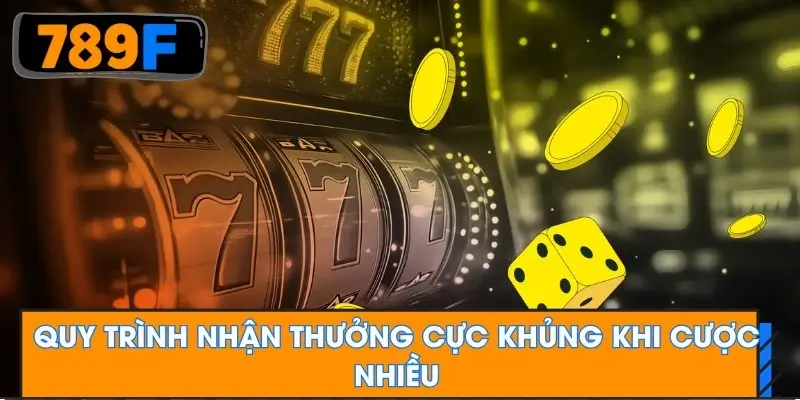 Quy trình nhận thưởng cực khủng khi cược nhiều