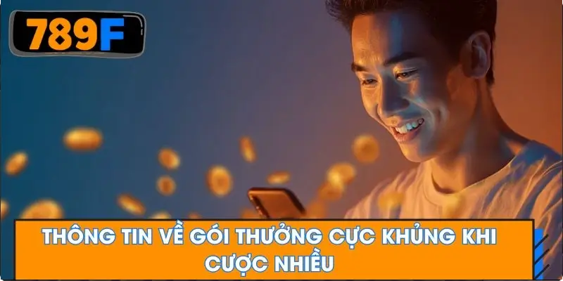 Thông tin về gói thưởng cục khủng khi cược nhiều