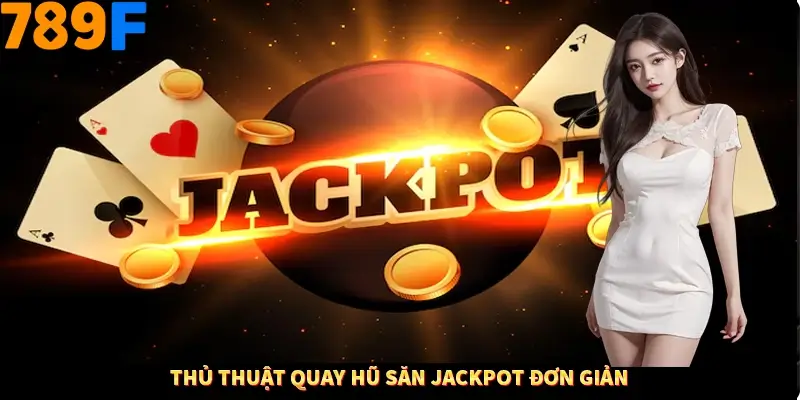 Thủ thuật quay hũ săn jackpot đơn giản Thủ thuật quay hũ săn jackpot đơn giản