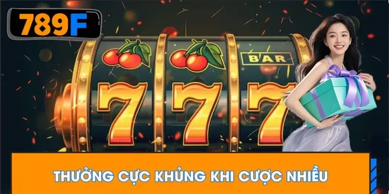 Thưởng cực khủng khi cược nhiều