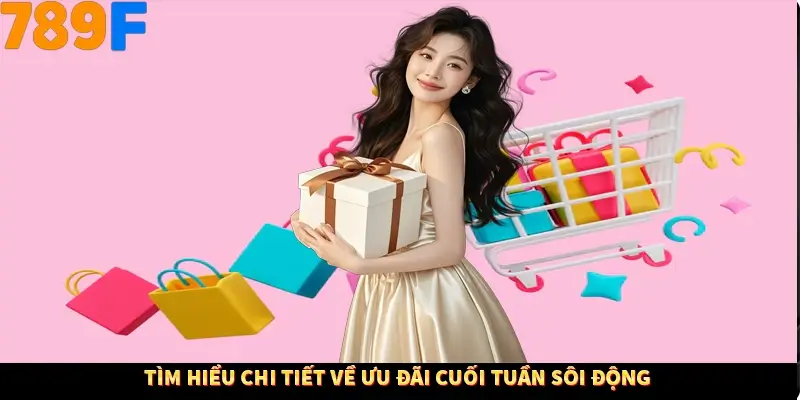 Tìm hiểu chi tiết về ưu đãi cuối tuần sôi động Tìm hiểu chi tiết về ưu đãi cuối tuần sôi động