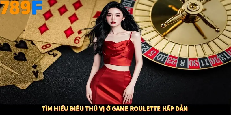 Tìm hiểu điều thú vị ở game roulette hấp dẫn