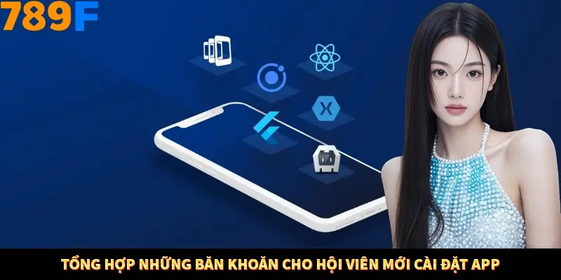 Tổng hợp những băn khoăn cho hội viên mới cài đặt app Tổng hợp những băn khoăn cho hội viên mới cài đặt app