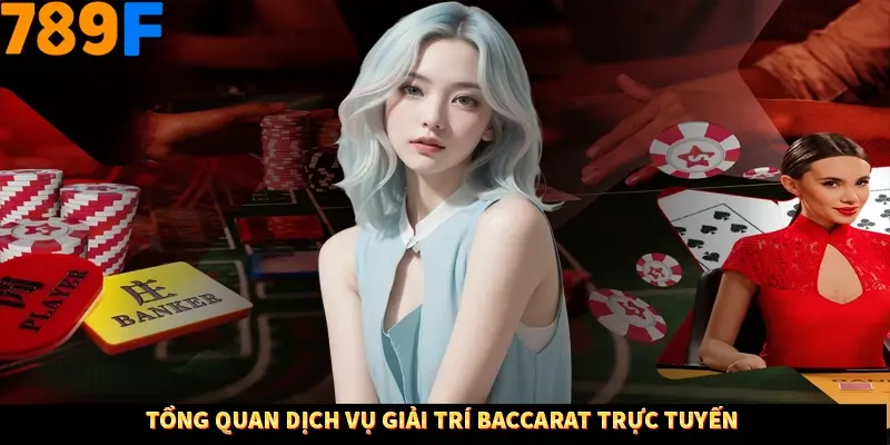 Tổng quan dịch vụ giải trí baccarat trực tuyến 