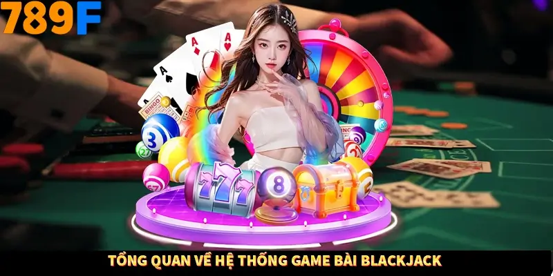 Tổng quan về hệ thống game bài blackjack Tổng quan về hệ thống game bài blackjack