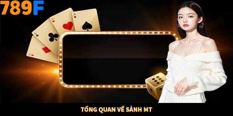 Tổng quan về sảnh MT Tổng quan về sảnh MT