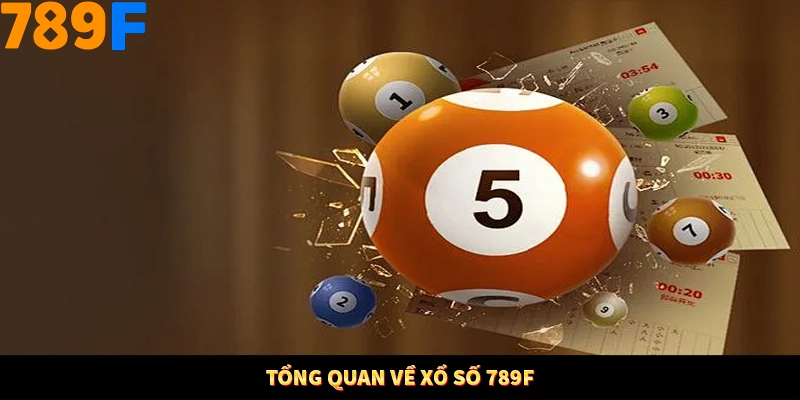 Tổng quan về xổ số 789F Tổng quan về xổ số 789F