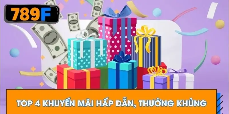 Top 4 khuyến mãi hấp dẫn, thưởng khủng