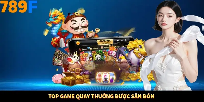 Top game quay thưởng được săn đón Top game quay thưởng được săn đón