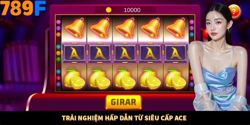 Trải nghiệm hấp dẫn từ Siêu cấp ACE