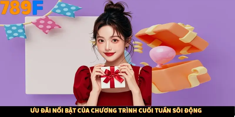 Ưu đãi nổi bật của chương trình cuối tuần sôi động Ưu đãi nổi bật của chương trình cuối tuần sôi động