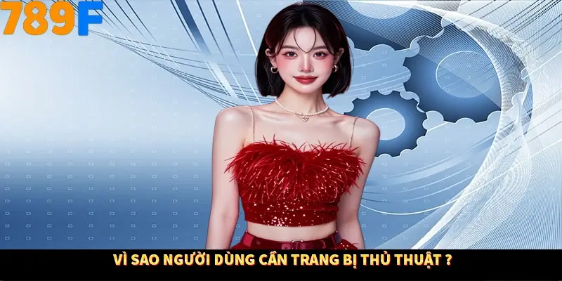Vì sao người dùng cần trang bị thủ thuật