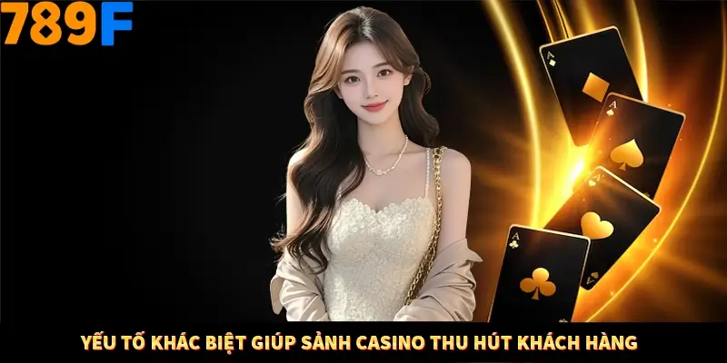 Yếu tố khác biệt giúp sảnh casino thu hút khách hàng